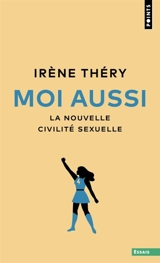 Moi aussi : la nouvelle civilité sexuelle - Irène Théry