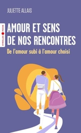 Amour et sens de nos rencontres : de l'amour subi à l'amour choisi - Juliette Allais