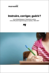 Instruire, corriger, guérir ? : les orthopédagogues, l'adaptation scolaire et les difficultés d'apprentissage au Québec, 1950-2017 - Julien Prud'homme