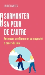 Surmonter sa peur de l'autre : retrouver confiance en sa capacité à créer du lien - Laurie Hawkes