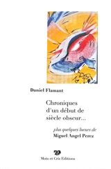 Chroniques d'un début de siècle obscur... : plus quelques lueurs de Miguel Angel Perez - Daniel Flamant