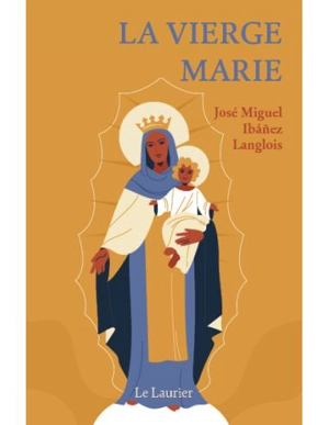 La Vierge Marie : une esquisse de sa vie - José Miguel Ibanez Langlois