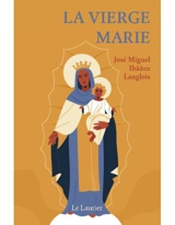 La Vierge Marie : une esquisse de sa vie - José Miguel Ibanez Langlois