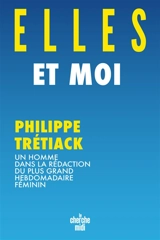 Elles et moi : un homme dans la rédaction du plus grand hebdomadaire féminin - Philippe Trétiack