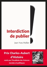 Interdiction de publier : la censure d'hier à aujourd'hui - Jean-Yves Mollier