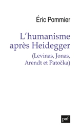 L'humanisme après Heidegger (Levinas, Jonas, Arendt et Patocka) - Eric Pommier