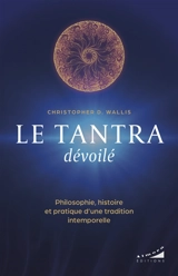 Le tantra dévoilé : philosophie, histoire et pratique d'une tradition intemporelle - Christopher D. Wallis