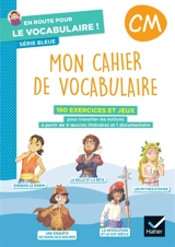 Mon cahier de vocabulaire, CM : 160 exercices et jeux pour travailler les notions à partir de 4 oeuvres littéraires et 1 documentaire - Delphine Onillon