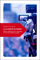 La clameur du monde : petites confessions sur le reportage et l'art de recueillir la parole - Marion Touboul