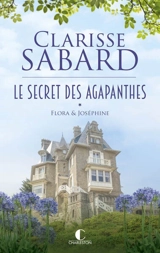 Le secret des Agapanthes. Vol. 1. Flora & Joséphine - Clarisse Sabard