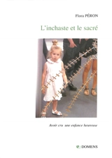 L'inchaste et le sacré : avoir cru une enfance heureuse - Flora Péron