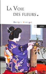 La voie des fleurs : le zen dans l'art japonais des compositions florales - Gusty Luise Herrigel