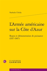 L'armée américaine sur la Côte d'Azur : repos et démonstration de puissance (1917-1967) - Nathalie Ubéda