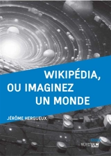 Wikipédia, ou imaginez un monde - Jérôme Hergueux