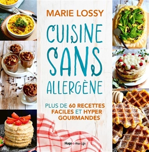 Cuisine sans allergène : plus de 60 recettes faciles et hyper gourmandes - Marie Lossy