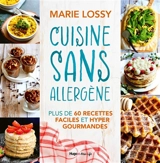 Cuisine sans allergène : plus de 60 recettes faciles et hyper gourmandes - Marie Lossy