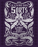 Le livre des sorts : le grimoire des sorts, rituels et incantations - Marie Bruce