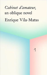 La Caixa Collection Enrique Vila-Matas Cabinet d'amateur, an oblique novel - Enrique Vila-Matas