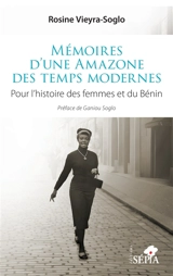 Mémoires d'une Amazone des temps modernes : pour l'histoire des femmes et du Bénin - Rosine Vieyra-Soglo