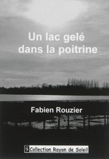 Un lac gelé dans la poitrine - Fabien Rouzier
