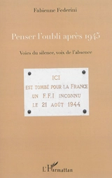 Penser l'oubli après 1945 : voies du silence, voix de l'absence - Fabienne Federini