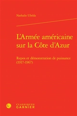 L'armée américaine sur la Côte d'Azur : repos et démonstration de puissance (1917-1967) - Nathalie Ubéda