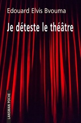 Je déteste le théâtre - Edouard Elvis Bvouma