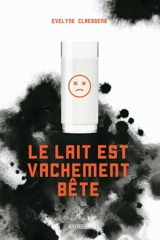 Le lait est vachement bête - Evelyne Claessens