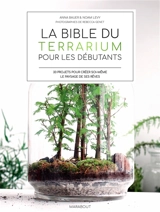La bible du terrarium pour les débutants : 33 projets pour créer soi-même le paysage de ses rêves - Anna Bauer