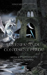 Les enfants du continent perdu. Arthur et le dragon de Brocéliande - Edouard Peschard