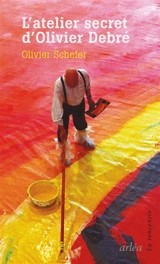 L'atelier secret d'Olivier Debré - Olivier Schefer