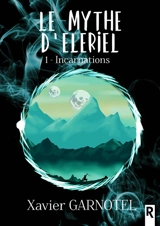 Le mythe d'Eleriel. Vol. 1. Incarnations - Xavier Garnotel