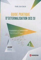 Guide pratique d'externalisation des SI : l'entreprise et l'outsourcing : optimiser le digital avec ou sans le cloud - Pierre-Jean Esbelin
