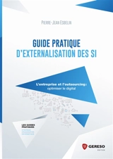 Guide pratique d'externalisation des SI : l'entreprise et l'outsourcing : optimiser le digital - Pierre-Jean Esbelin