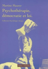 Psychothérapie, démocratie et loi : comment protéger les demandeurs de soins - Martine Maurer