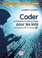 Coder 20 projets et applications pour les kids avec Scratch et App Lab. Vol. 2. Niveau collège et lycée - Laurent Lafarge