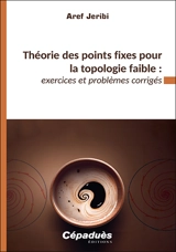 Théorie des points fixes pour la topologie faible : exercices et problèmes corrigés - Aref Jeribi