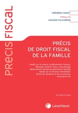 Précis de droit fiscal de la famille : impôt sur le revenu, prélèvements fiscaux, mariage, divorce, Pacs, concubinage, optimisation fiscale du patrimoine familial, impôt sur la fortune immobilière, droits de donation et de succession, assurance vie - Frédéric Douet