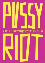 Velvet Terrorism : Pussy Riot´s Russia - Maria Alyokhina