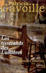Les tisserands des Lumières. Vol. 1. Jeanne-Catherine - Patricia Gavoille