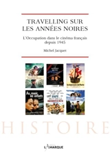 Travelling sur les années noires : l'Occupation dans le cinéma français depuis 1945 - Michel Jacquet