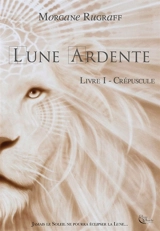 Lune ardente. Vol. 1. Crépuscule - Morgane Rugraff