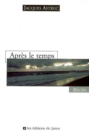 Après le temps : récits - Jacques Astruc