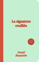 La signature rouillée - Beaudoin, David