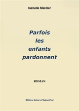 Parfois les enfants pardonnent - Isabelle Mercier