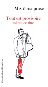 Tout est provisoire même ce titre - Mix ô ma prose
