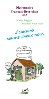 Dictionnaire français-berrichon. Vol. 3. J'causons coume cheux nous - Michel Pinglaut