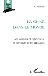 La Chine dans le monde : les conflits et différends, le contexte et les moyens - André Wilmots