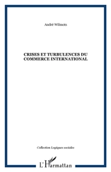 Crises et turbulences du commerce international - André Wilmots