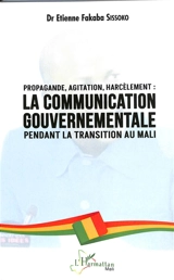 Propagande, agitation, harcèlement : la communication gouvernementale pendant la transition au Mali - Etienne Fakaba Sissoko